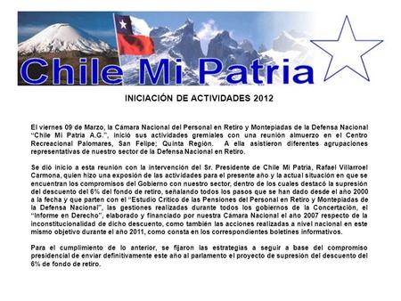 INICIACIÓN DE ACTIVIDADES 2012 El viernes 09 de Marzo, la Cámara Nacional del Personal en Retiro y Montepiadas de la Defensa Nacional “Chile Mi Patria.