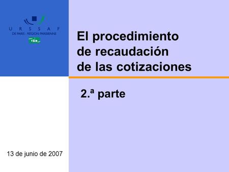 13 de junio de 2007 El procedimiento de recaudación de las cotizaciones 2.ª parte.