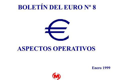 BOLETÍN DEL EURO Nº 8 ASPECTOS OPERATIVOS Enero 1999.