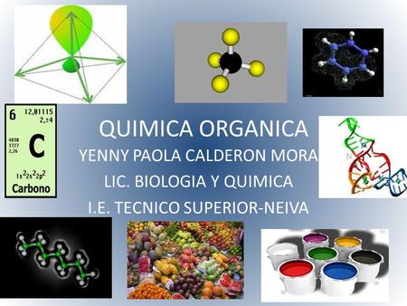 QUIMICA ORGANICA YENNY PAOLA CALDERON MORA LIC. BIOLOGIA Y QUIMICA