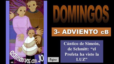 3- ADVIENTO cB Cántico de Simeón, de Schmitt: “el Profeta ha visto la LUZ” Regina.