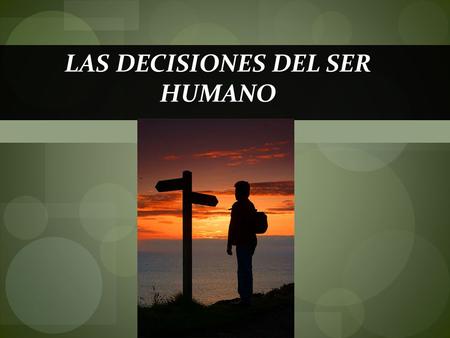 LAS DECISIONES DEL SER HUMANO