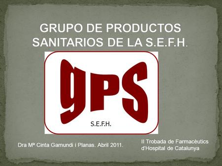 S.E.F.H. Dra Mª Cinta Gamundi i Planas. Abril 2011. II Trobada de Farmacèutics d’Hospital de Catalunya.