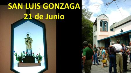 SAN LUIS GONZAGA 21 de Junio. Nació en ITALIA EN Castiglione delle Stiviere AQUÍ 1568-1591.