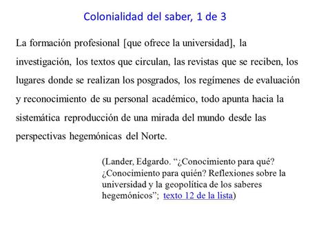 Colonialidad del saber, 1 de 3 La formación profesional [que ofrece la universidad], la investigación, los textos que circulan, las revistas que se reciben,