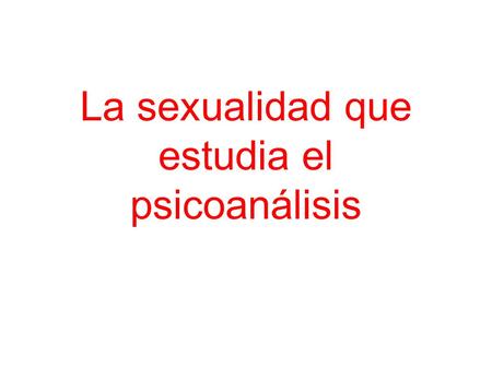 La sexualidad que estudia el psicoanálisis
