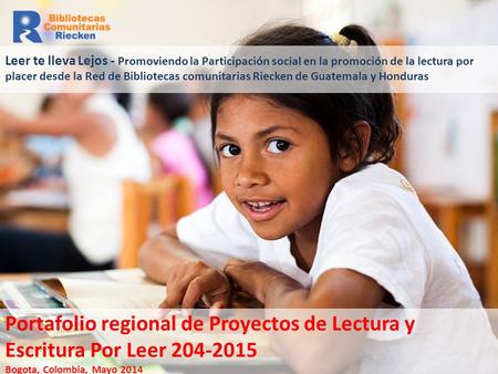 Portafolio regional de Proyectos de Lectura y Escritura Por Leer 204-2015 Bogota, Colombia, Mayo 2014 Leer te lleva Lejos - Promoviendo la Participación.