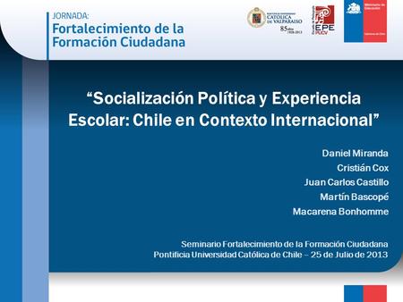 “Socialización Política y Experiencia Escolar: Chile en Contexto Internacional” Daniel Miranda Cristián Cox Juan Carlos Castillo Martín Bascopé Macarena.