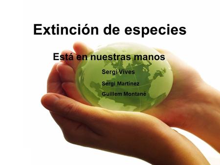 Extinción de especies Está en nuestras manos Sergi Vives