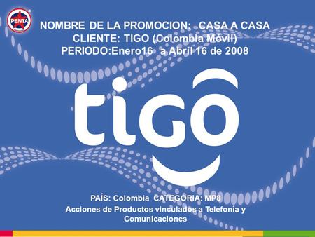 NOMBRE DE LA PROMOCION: CASA A CASA CLIENTE: TIGO (Colombia Móvil)
