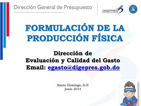 FORMULACIÓN DE LA PRODUCCIÓN FÍSICA Santo Domingo, D.N junio 2014 Dirección de Evaluación y Calidad del Gasto