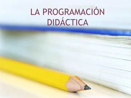 LA PROGRAMACIÓN DIDÁCTICA