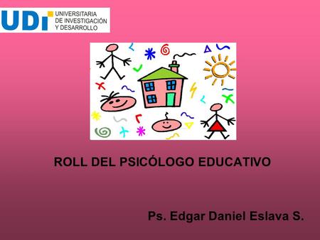 ROLL DEL PSICÓLOGO EDUCATIVO Ps. Edgar Daniel Eslava S.