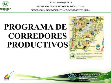 PROGRAMA DE CORREDORES PRODUCTIVOS LUIS A. ROSSI QUERIN PROGRAMA DE CORREDORES PRODUCTIVOS FEDERACION DE COOPERATIVAS DE CORRIENTES LTDA.