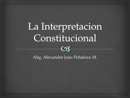 Abg. Alexander Joao Peñaloza M..  Derechos de Configuracion Constitucional Poseen un grado de concrecion mas cerrado que finiquita la descripcion del.