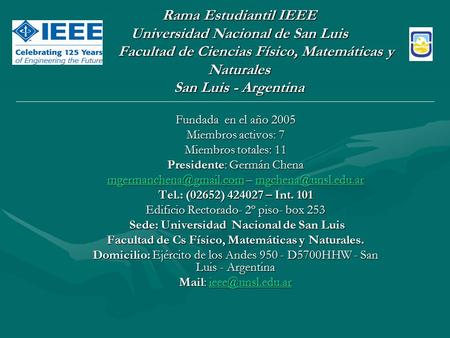 Rama Estudiantil IEEE Universidad Nacional de San Luis Facultad de Ciencias Físico, Matemáticas y Naturales San Luis - Argentina Fundada en el año 2005.