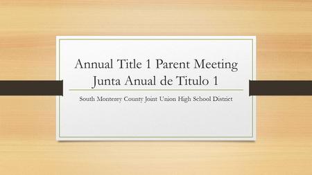 Annual Title 1 Parent Meeting Junta Anual de Titulo 1 South Monterey County Joint Union High School District.