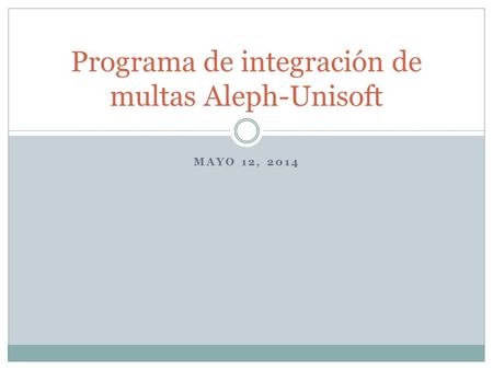 MAYO 12, 2014 Programa de integración de multas Aleph-Unisoft.