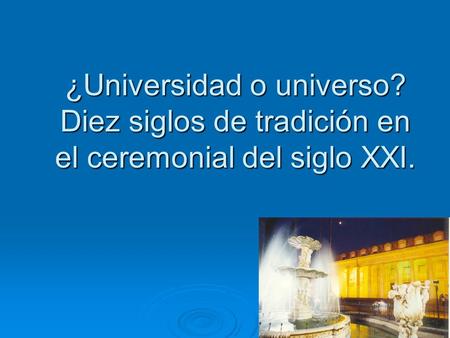 ¿Universidad o universo? Diez siglos de tradición en el ceremonial del siglo XXI.