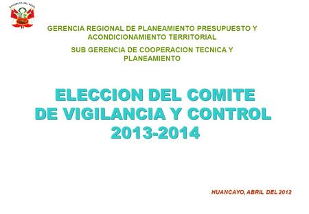 HUANCAYO, ABRIL DEL 2012 GERENCIA REGIONAL DE PLANEAMIENTO PRESUPUESTO Y ACONDICIONAMIENTO TERRITORIAL SUB GERENCIA DE COOPERACION TECNICA Y PLANEAMIENTO.