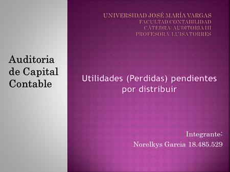 Integrante: Norelkys Garcia 18.485.529 Auditoria de Capital Contable.