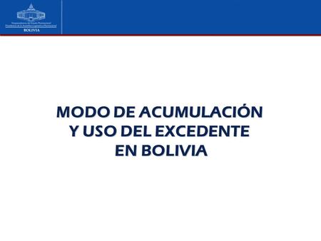 MODO DE ACUMULACIÓN Y USO DEL EXCEDENTE EN BOLIVIA.