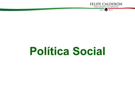 Política Social. Fuente: Hernández Licona, Gonzalo, 2005, “El Desarrollo Económico y Social en México”, Cuaderno de Desarrollo Humano 24, Secretaría de.
