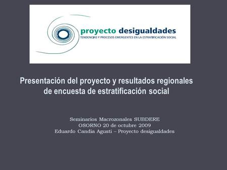 Presentación del proyecto y resultados regionales de encuesta de estratificación social Seminarios Macrozonales SUBDERE OSORNO 20 de octubre 2009 Eduardo.