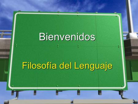 Bienvenidos Filosofía del Lenguaje Este curso servirá de guía para entrar en las ciencias del lenguaje. Para ello presentaremos desde un autor, el objeto.