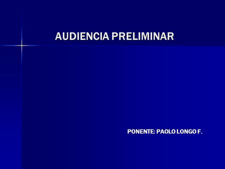 AUDIENCIA PRELIMINAR PONENTE: PAOLO LONGO F..