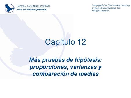 HAWKES LEARNING SYSTEMS math courseware specialists Copyright © 2010 by Hawkes Learning Systems/Quant Systems, Inc. All rights reserved. Capítulo 12 Más.