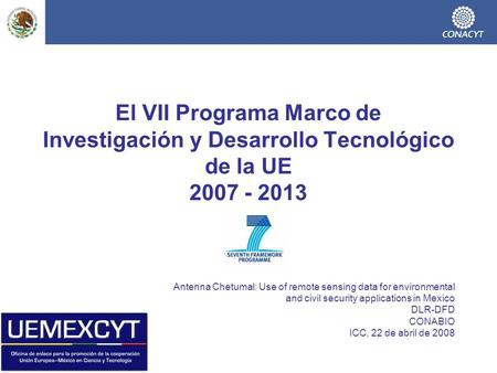 El VII Programa Marco de Investigación y Desarrollo Tecnológico de la UE 2007 - 2013 Antenna Chetumal: Use of remote sensing data for environmental and.
