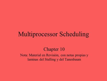 Multiprocessor Scheduling Chapter 10 Nota: Material en Revisión, con notas propias y laminas del Stalling y del Tanenbaum.