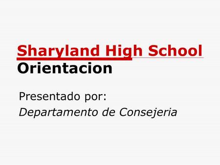 Sharyland High School Orientacion Presentado por: Departamento de Consejeria.