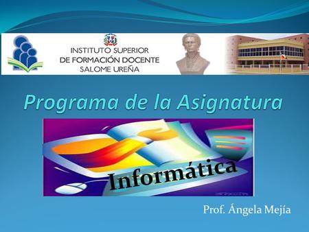 Prof. Ángela Mejía. La asignatura Informática cumple con un doble propósito: por una parte, introducir al docente en formación en el mundo de la tecnología.