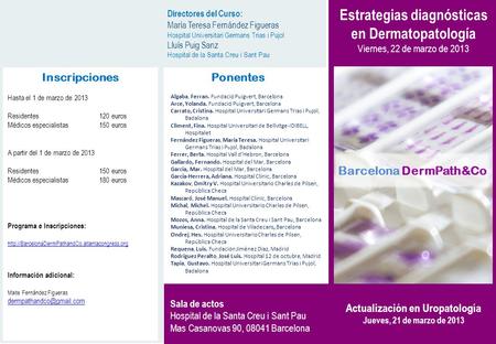 Barcelona DermPath&Co Estrategias diagnósticas en Dermatopatología Viernes, 22 de marzo de 2013 Actualización en Uropatología Jueves, 21 de marzo de 2013.