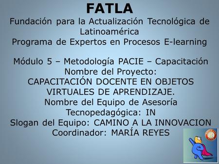 FATLA Fundación para la Actualización Tecnológica de Latinoamérica Programa de Expertos en Procesos E-learning Módulo 5 – Metodología PACIE – Capacitación.