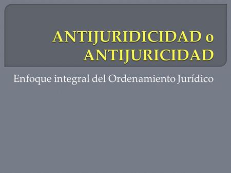 ANTIJURIDICIDAD o ANTIJURICIDAD
