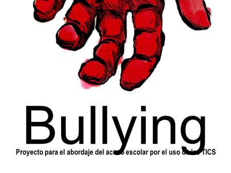 Bullying Proyecto para el abordaje del acoso escolar por el uso de las TICS.