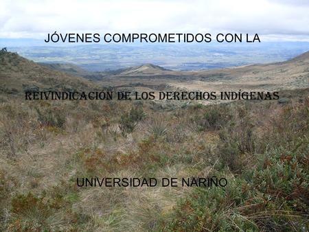 JÓVENES COMPROMETIDOS CON LA Reivindicación de los derechos Indígenas UNIVERSIDAD DE NARIÑO.