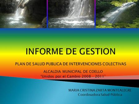 ALCALDIA MUNICIPAL DE COELLO “Unidos por el Cambio 2008 – 2011” MARIA CRISTINA ZARTA MONTEALEGRE Coordinadora Salud Pública.
