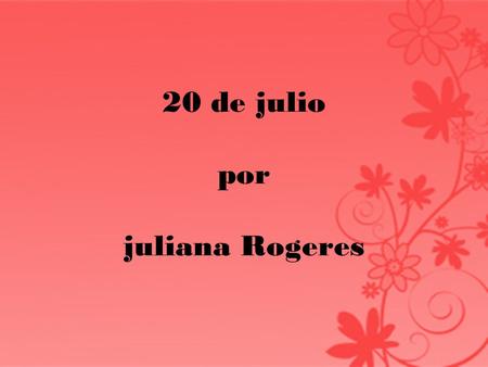20 de julio por juliana Rogeres