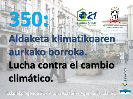 350: Aldaketa klimatikoaren aurkako borroka. Lucha contra el cambio climático.