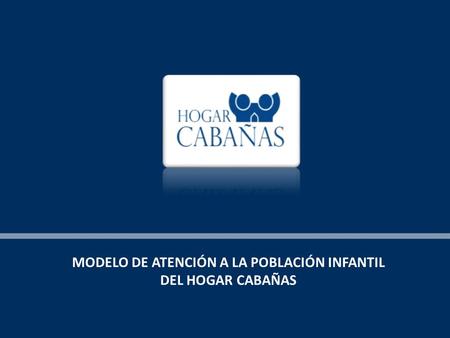 MODELO DE ATENCIÓN A LA POBLACIÓN INFANTIL DEL HOGAR CABAÑAS.