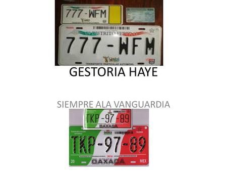 GESTORIA HAYE SIEMPRE ALA VANGUARDIA GESTORIA HAYE TRAMITES VEHICULARES ALTAS BAJAS PLACAS NUEVAS NACIONALIZACION LICENCIAS DE MANEJO FACTURAS PARA AUTOS.