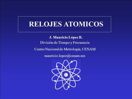 RELOJES ATOMICOS J. Mauricio López R. División de Tiempo y Frecuencia