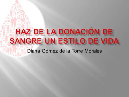 Diana Gómez de la Torre Morales. LA SANGRE ES VIDA.