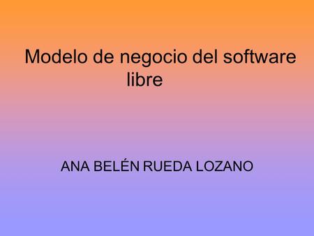 Modelo de negocio del software libre ANA BELÉN RUEDA LOZANO.