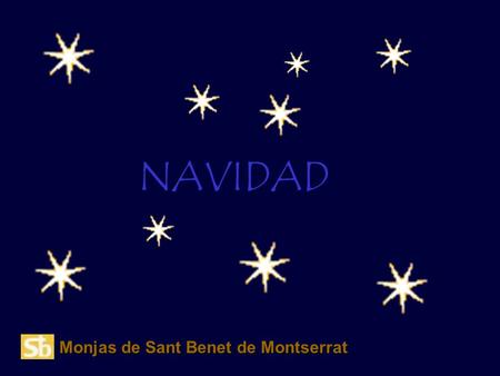 NAVIDAD Monjas de Sant Benet de Montserrat. ¡Si eres limpio de corazón, pastor mezquino no te pierdas por el camino. Te está guiando una estrella. No.