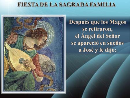 Después que los Magos se retiraron, el Ángel del Señor se apareció en sueños a José y le dijo: Después que los Magos se retiraron, el Ángel del Señor.